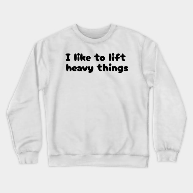 I Like to Lift Heavy Things Crewneck Sweatshirt by TotallyTubularTees